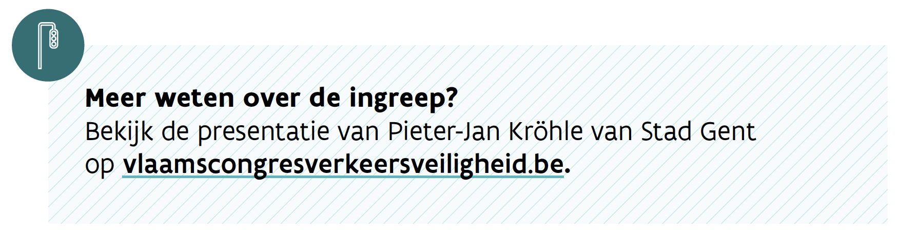 Kadertekst: Meer weten over de ingreep? Bekijk de presentatie van Pieter-Jan Kröhle van Stad Gent op vlaamscongresverkeersveiligheid.be.